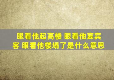 眼看他起高楼 眼看他宴宾客 眼看他楼塌了是什么意思